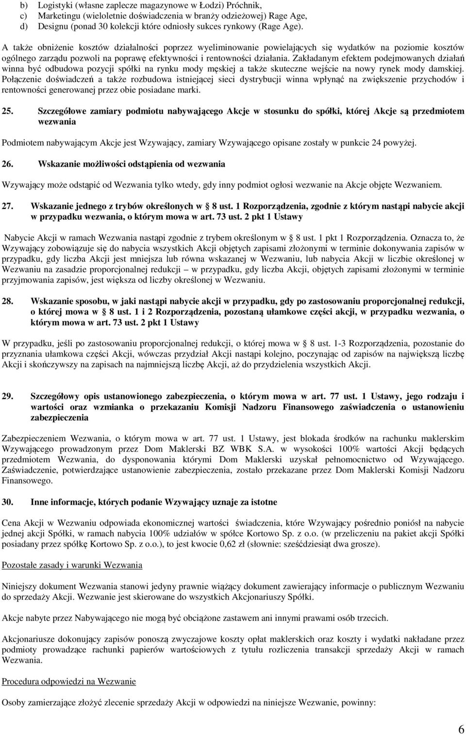 Zakładanym efektem podejmowanych działań winna być odbudowa pozycji spółki na rynku mody męskiej a także skuteczne wejście na nowy rynek mody damskiej.