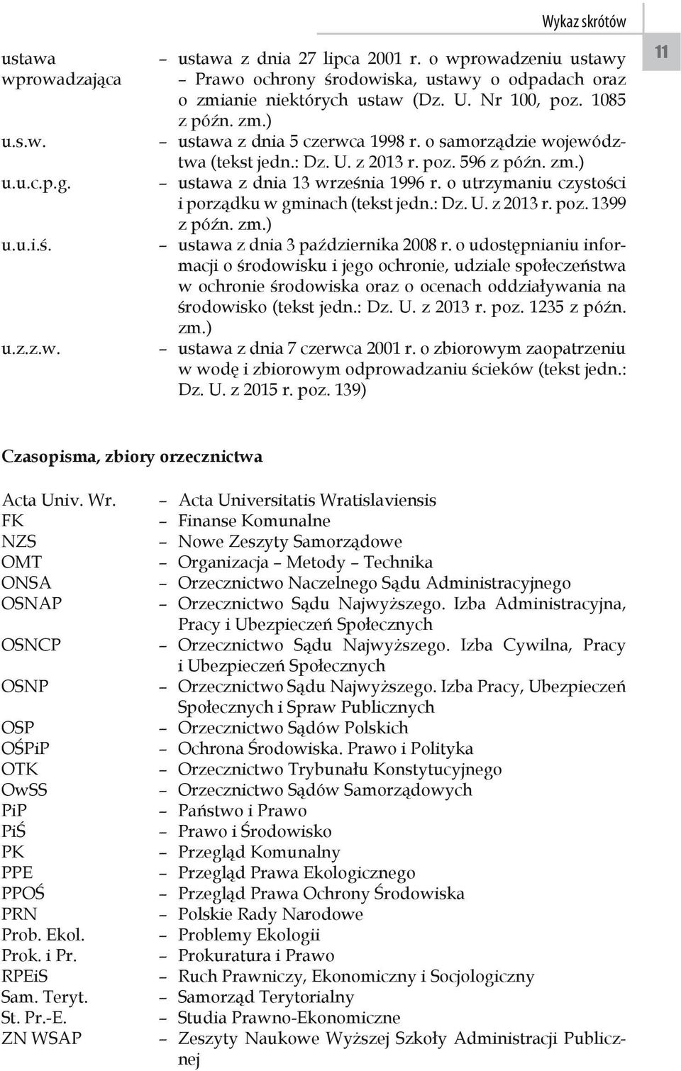 o samorządzie województwa (tekst jedn.: Dz. U. z 2013 r. poz. 596 z późn. zm.) ustawa z dnia 13 września 1996 r. o utrzymaniu czystości i porządku w gminach (tekst jedn.: Dz. U. z 2013 r. poz. 1399 z późn.