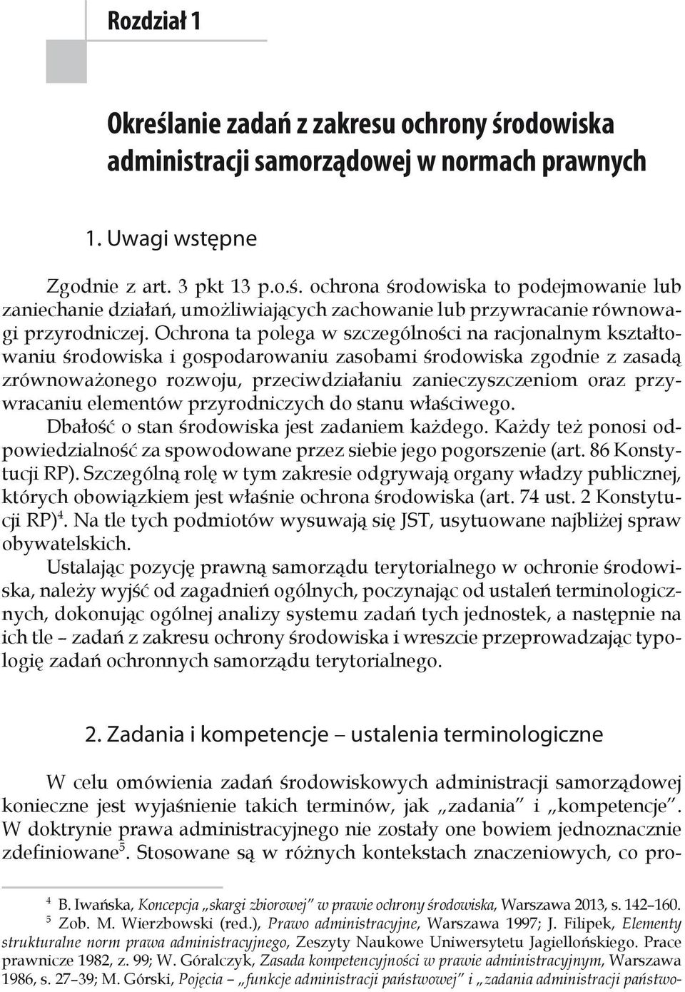 przywracaniu elementów przyrodniczych do stanu właściwego. Dbałość o stan środowiska jest zadaniem każdego. Każdy też ponosi odpowiedzialność za spowodowane przez siebie jego pogorszenie (art.