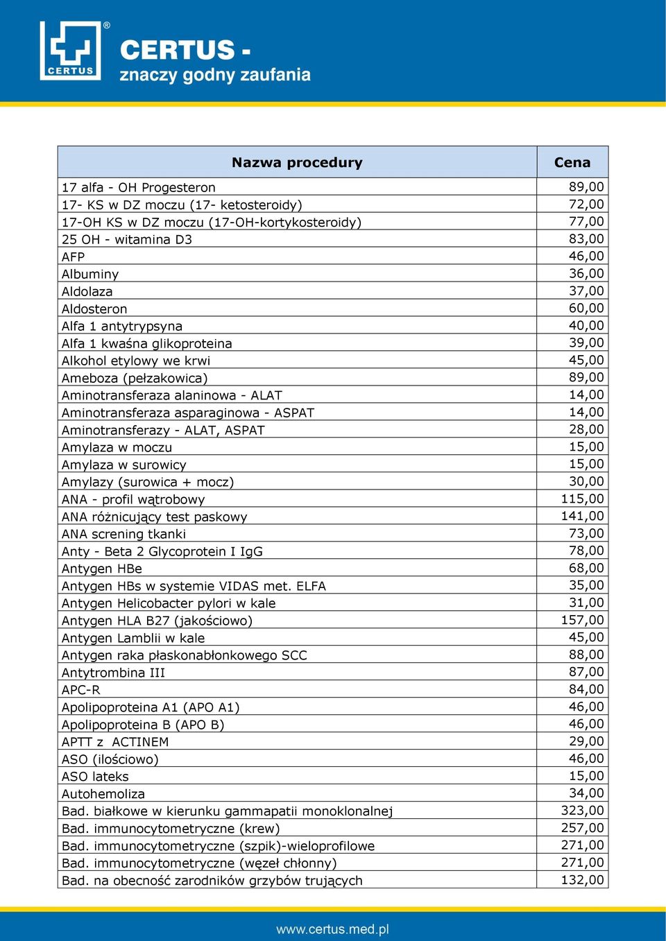 Aminotransferaza asparaginowa - ASPAT 14,00 Aminotransferazy - ALAT, ASPAT 28,00 Amylaza w moczu 15,00 Amylaza w surowicy 15,00 Amylazy (surowica + mocz) 30,00 ANA - profil wątrobowy 115,00 ANA