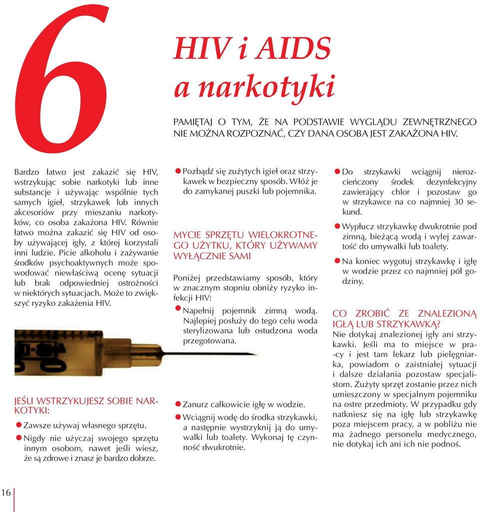 zakażona HIV. Równie łatwo można zakazić się HIV od osoby używającej igły, z której korzystali inni ludzie.