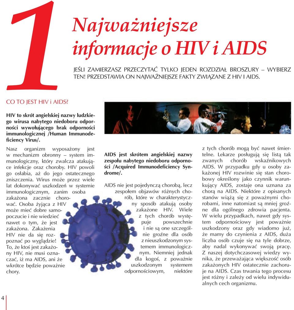 Nasz organizm wyposażony jest w mechanizm obronny system immunologiczny, który zwalcza atakujące infekcje oraz choroby. HIV powoli go osłabia, aż do jego ostatecznego zniszczenia.