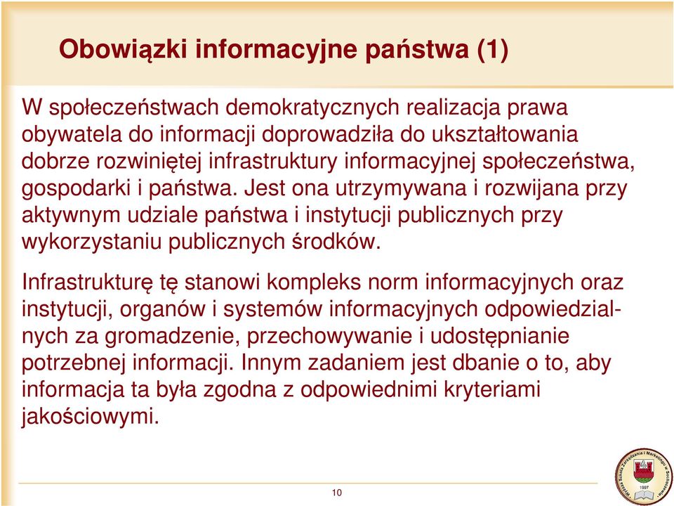 Jest ona utrzymywana i rozwijana przy aktywnym udziale państwa i instytucji publicznych przy wykorzystaniu publicznych środków.
