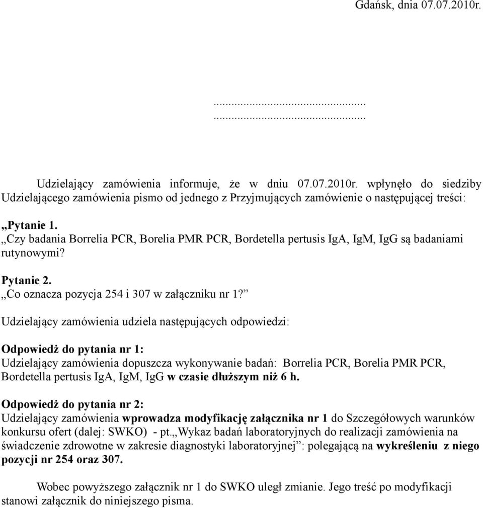 Udzielający zamówienia udziela następujących odpowiedzi: Odpowiedż do pytania nr 1: Udzielający zamówienia dopuszcza wykonywanie badań: Borrelia PCR, Borelia PMR PCR, Bordetella pertusis IgA, IgM,