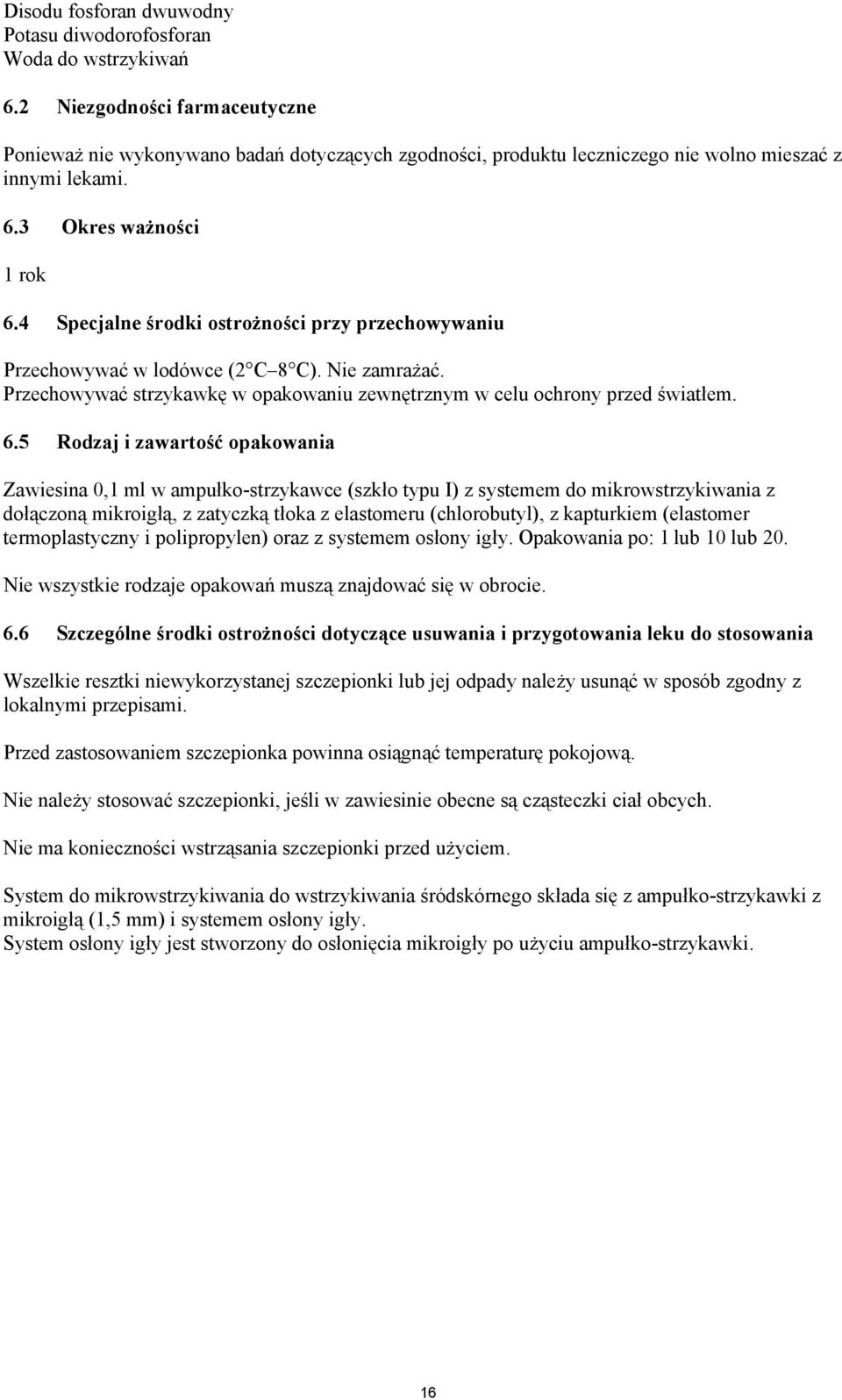 4 Specjalne środki ostrożności przy przechowywaniu Przechowywać w lodówce (2 C 8 C). Nie zamrażać. Przechowywać strzykawkę w opakowaniu zewnętrznym w celu ochrony przed światłem. 6.