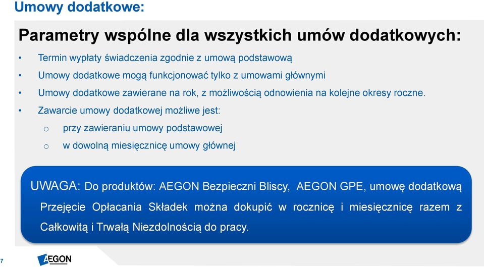 Zawarcie umowy dodatkowej możliwe jest: o przy zawieraniu umowy podstawowej o w dowolną miesięcznicę umowy głównej UWAGA: Do produktów: AEGON