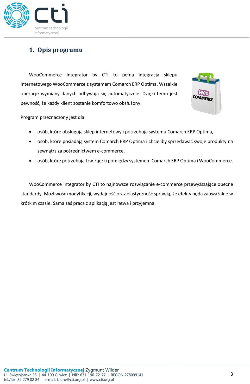 Program przeznaczony jest dla: osób, które obsługują sklep internetowy i potrzebują systemu Comarch ERP Optima, osób, które posiadają system Comarch ERP Optima i chcieliby sprzedawać swoje produkty