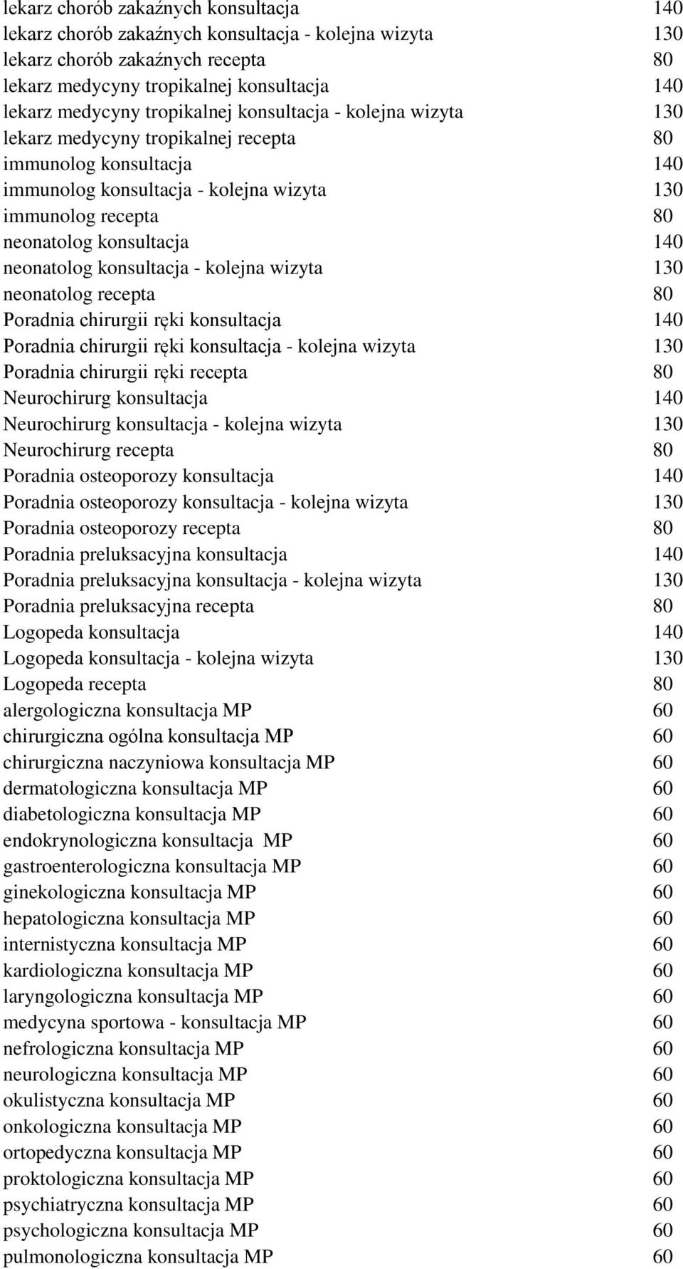 140 neonatolog konsultacja - kolejna wizyta 130 neonatolog recepta 80 Poradnia chirurgii ręki konsultacja 140 Poradnia chirurgii ręki konsultacja - kolejna wizyta 130 Poradnia chirurgii ręki recepta