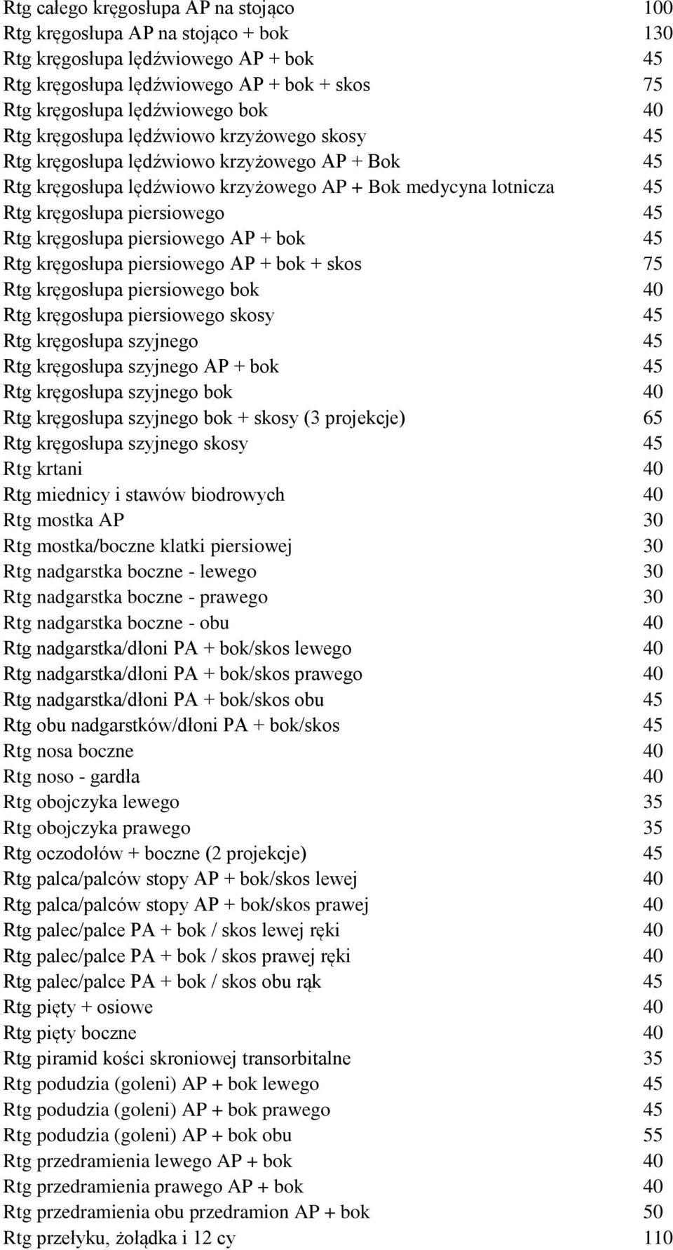 kręgosłupa piersiowego AP + bok 45 Rtg kręgosłupa piersiowego AP + bok + skos 75 Rtg kręgosłupa piersiowego bok 40 Rtg kręgosłupa piersiowego skosy 45 Rtg kręgosłupa szyjnego 45 Rtg kręgosłupa