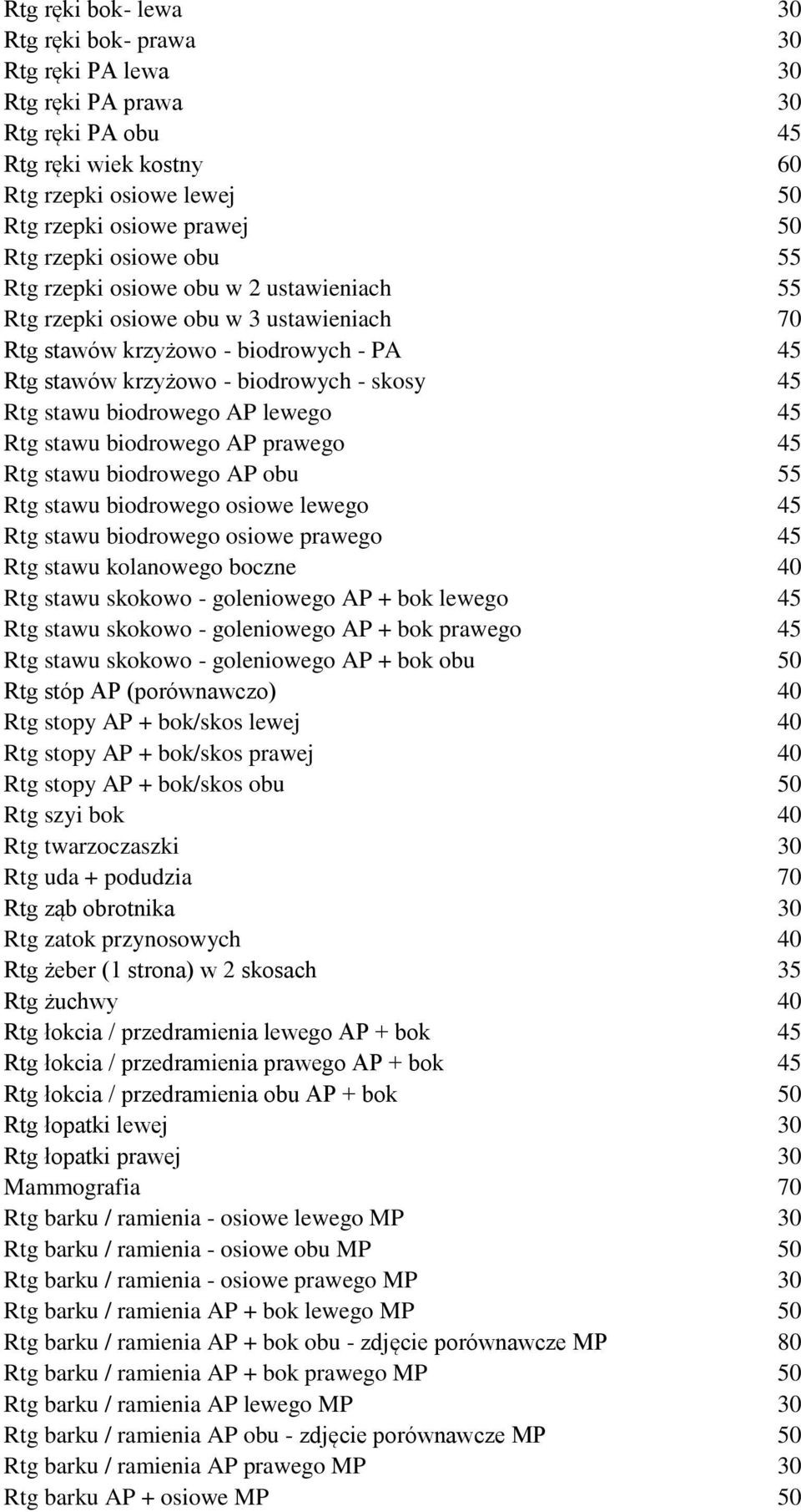 biodrowego AP lewego 45 Rtg stawu biodrowego AP prawego 45 Rtg stawu biodrowego AP obu 55 Rtg stawu biodrowego osiowe lewego 45 Rtg stawu biodrowego osiowe prawego 45 Rtg stawu kolanowego boczne 40