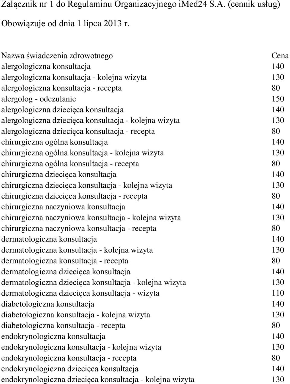 dziecięca konsultacja 140 alergologiczna dziecięca konsultacja - kolejna wizyta 130 alergologiczna dziecięca konsultacja - recepta 80 chirurgiczna ogólna konsultacja 140 chirurgiczna ogólna