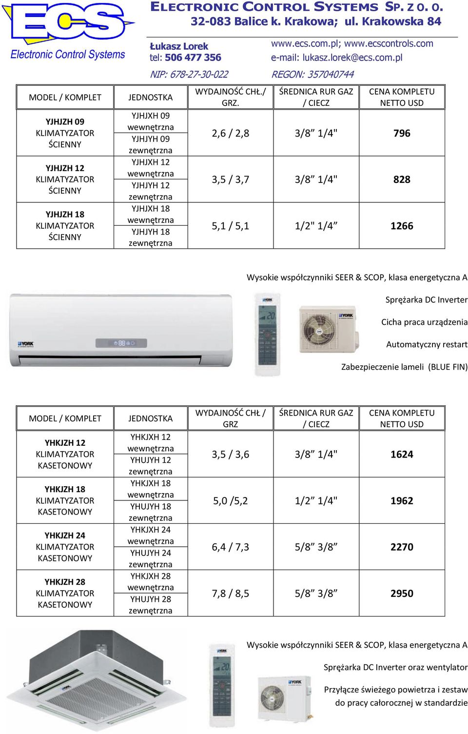 ŚREDNICA RUR GAZ / CIECZ CENA KOMPLETU NETTO USD 2,6 / 2,8 3/8 1/4" 796 3,5 / 3,7 3/8 1/4" 828 5,1 / 5,1 1/2" 1/4 1266 Wysokie współczynniki SEER & SCOP, klasa energetyczna A Sprężarka DC Inverter