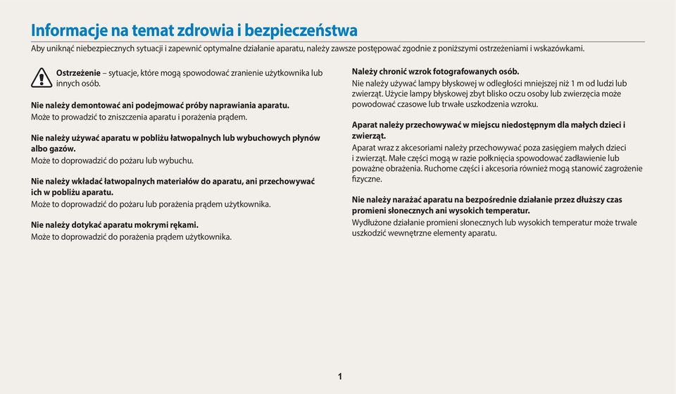 Może to prowadzić to zniszczenia aparatu i porażenia prądem. Nie należy używać aparatu w pobliżu łatwopalnych lub wybuchowych płynów albo gazów. Może to doprowadzić do pożaru lub wybuchu.