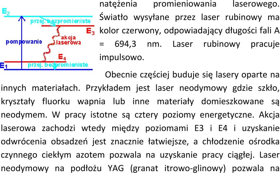 Przykładem jest laser neodymowy gdzie szkło, kryształy fluorku wapnia lub inne materiały domieszkowane są neodymem. W pracy istotne są cztery poziomy energetyczne.