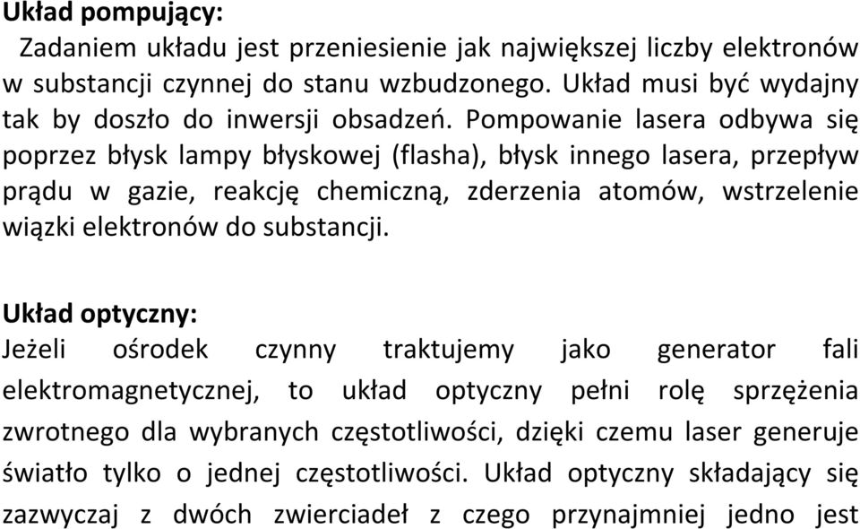 Pompowanie lasera odbywa się poprzez błysk lampy błyskowej (flasha), błysk innego lasera, przepływ prądu w gazie, reakcję chemiczną, zderzenia atomów, wstrzelenie wiązki