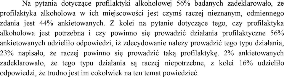 Z kolei na pyta dotyczące tego, czy profilaktyka alkoholowa jest potrzebna i czy powinno się prowadzić działania profilaktyczne 56% ankietowanych udzieliło