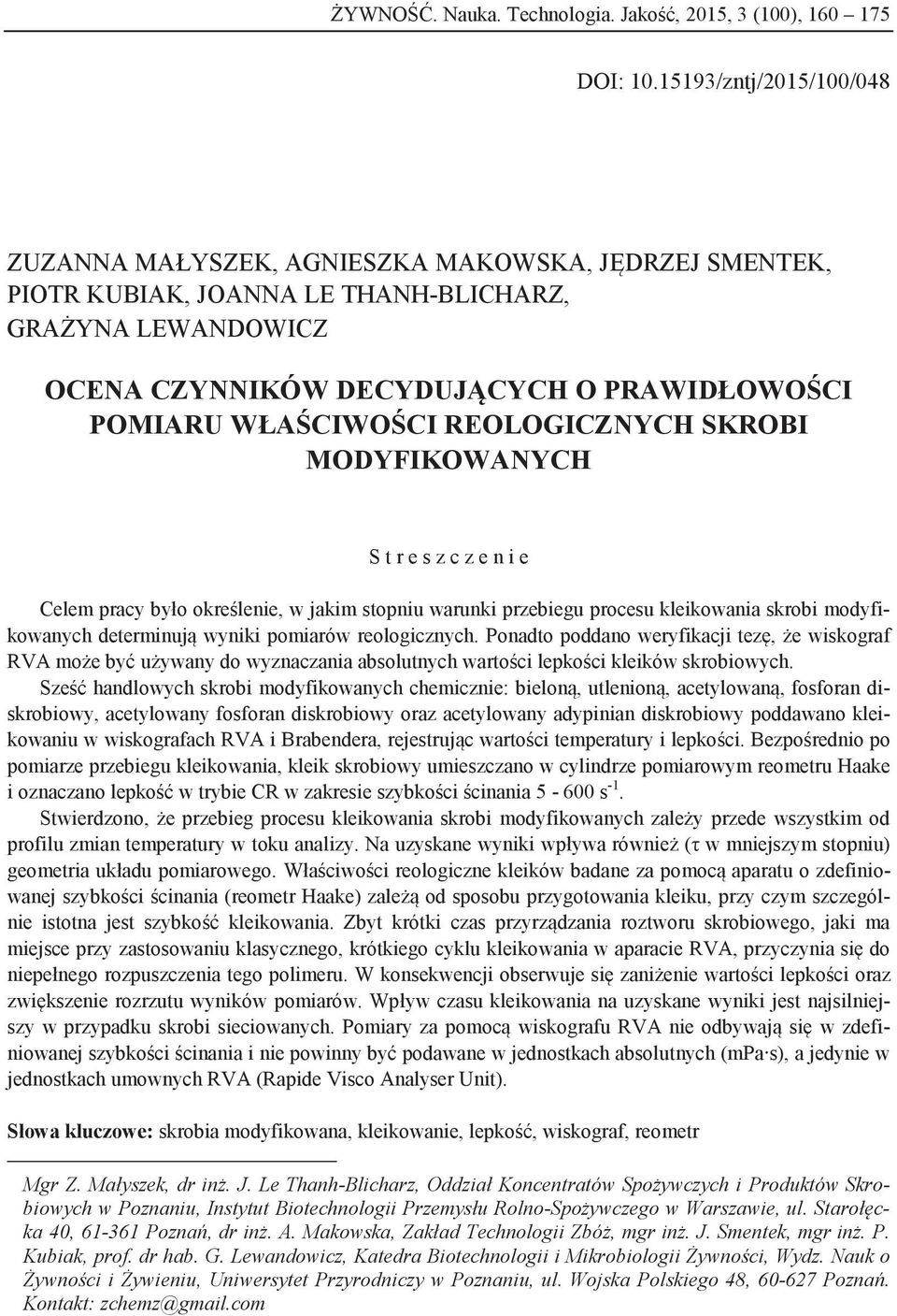 WŁAŚCIWOŚCI REOLOGICZNYCH SKROBI MODYFIKOWANYCH S t r e s z c z e n i e Celem pracy było określenie, w jakim stopniu warunki przebiegu procesu kleikowania skrobi modyfikowanych determinują wyniki