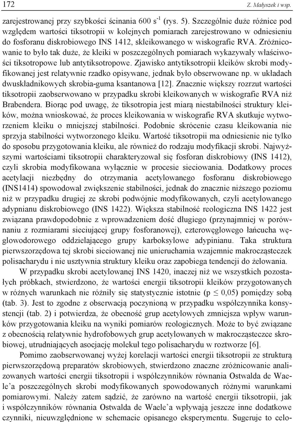 Zróżnicowanie to było tak duże, że kleiki w poszczególnych pomiarach wykazywały właściwości tiksotropowe lub antytiksotropowe.