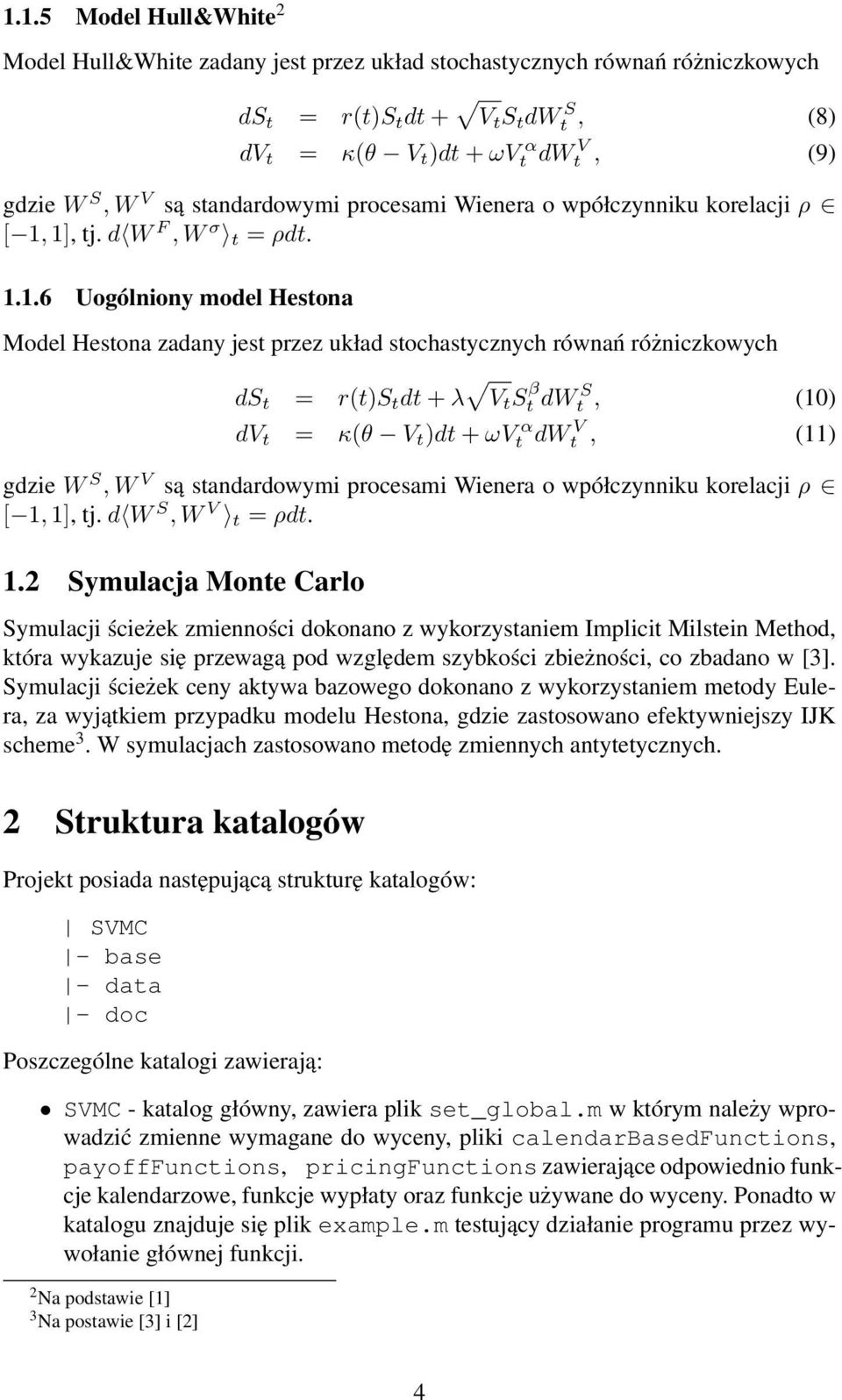 1], tj. d W F, W σ t = ρdt. 1.1.6 Uogólniony model Hestona Model Hestona zadany jest przez układ stochastycznych równań różniczkowych ds t = r(t)s t dt + λ V t S β t dwt S, (10) dv t = κ(θ V t )dt +