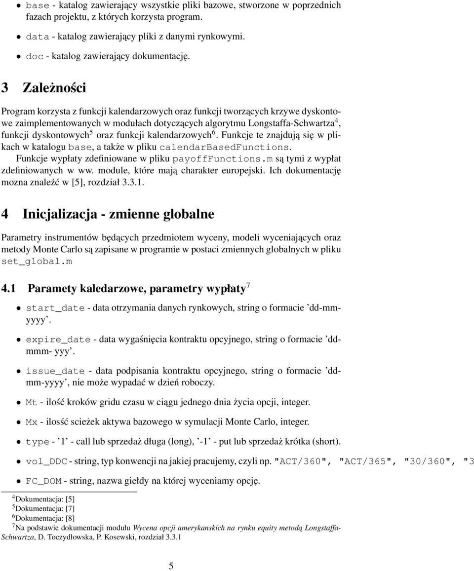 3 Zależności Program korzysta z funkcji kalendarzowych oraz funkcji tworzących krzywe dyskontowe zaimplementowanych w modułach dotyczących algorytmu Longstaffa-Schwartza 4, funkcji dyskontowych 5