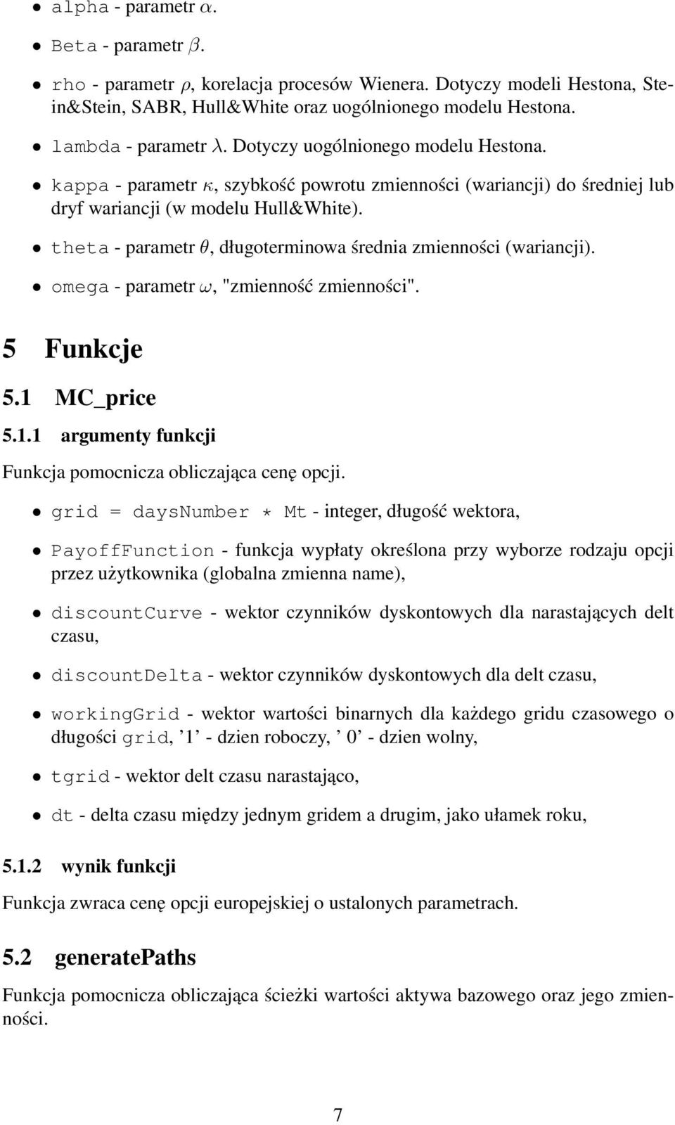 theta - parametr θ, długoterminowa średnia zmienności (wariancji). omega - parametr ω, "zmienność zmienności". 5 Funkcje 5.1 MC_price 5.1.1 argumenty funkcji Funkcja pomocnicza obliczająca cenę opcji.