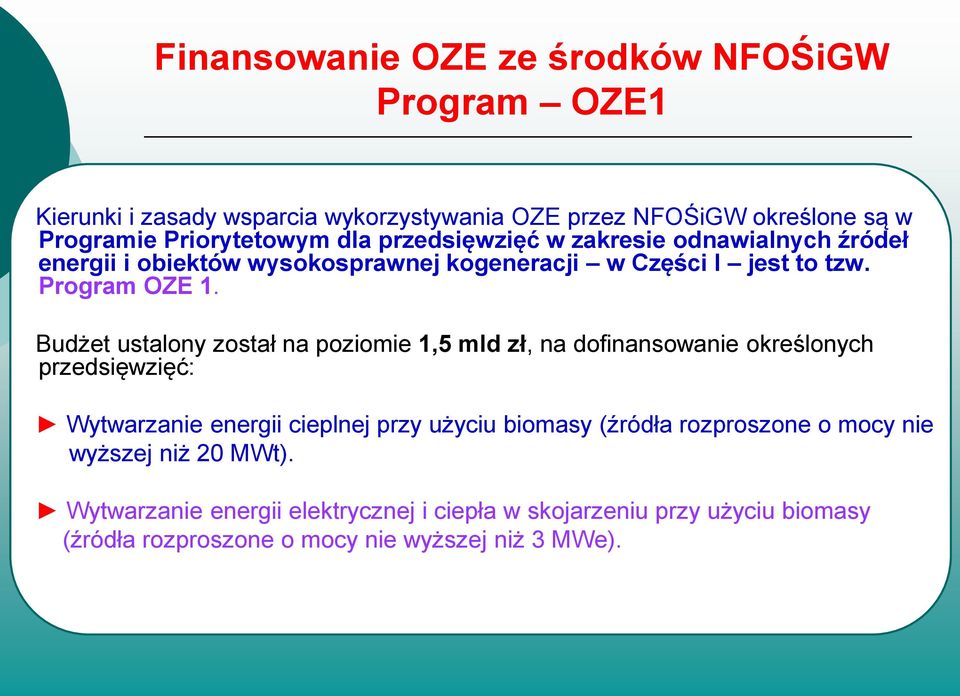 Budżet ustalony został na poziomie 1,5 mld zł, na dofinansowanie określonych przedsięwzięć: Wytwarzanie energii cieplnej przy użyciu biomasy (źródła