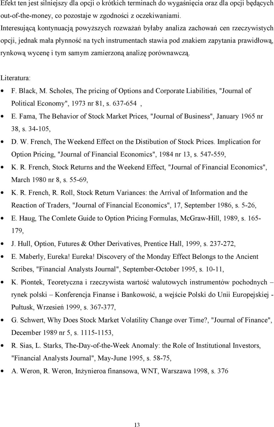 samym zamierzoną analizę porównawczą. Literatura: F. Black, M. Scholes, The pricing of Options and Corporate Liabilities, "Journal of Political Economy", 973 nr 8, s. 637-654, E.