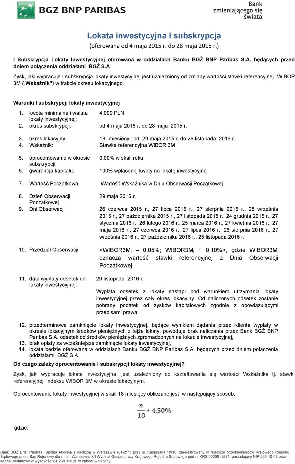 A Zysk, jaki wypracuje I subskrypcja lokaty inwestycyjnej jest uzależniony od zmiany wartości stawki referencyjnej WIBOR 3M ( Wskaźnik ) w trakcie okresu lokacyjnego.