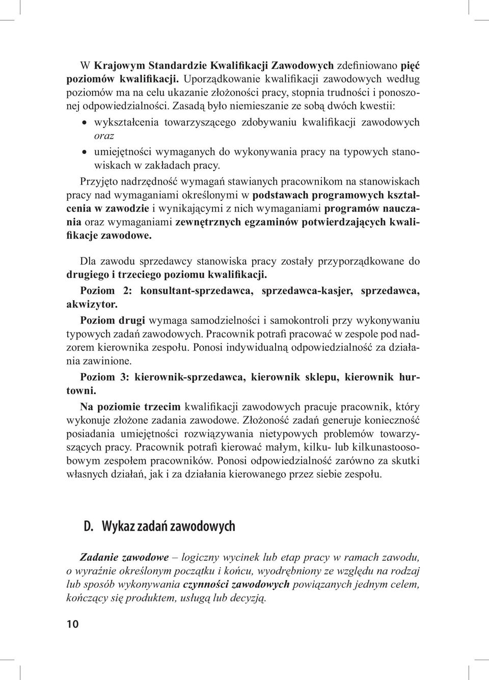 Zasadą było niemieszanie ze sobą dwóch kwestii: wykształcenia towarzyszącego zdobywaniu kwalifikacji zawodowych oraz umiejętności wymaganych do wykonywania pracy na typowych stanowiskach w zakładach