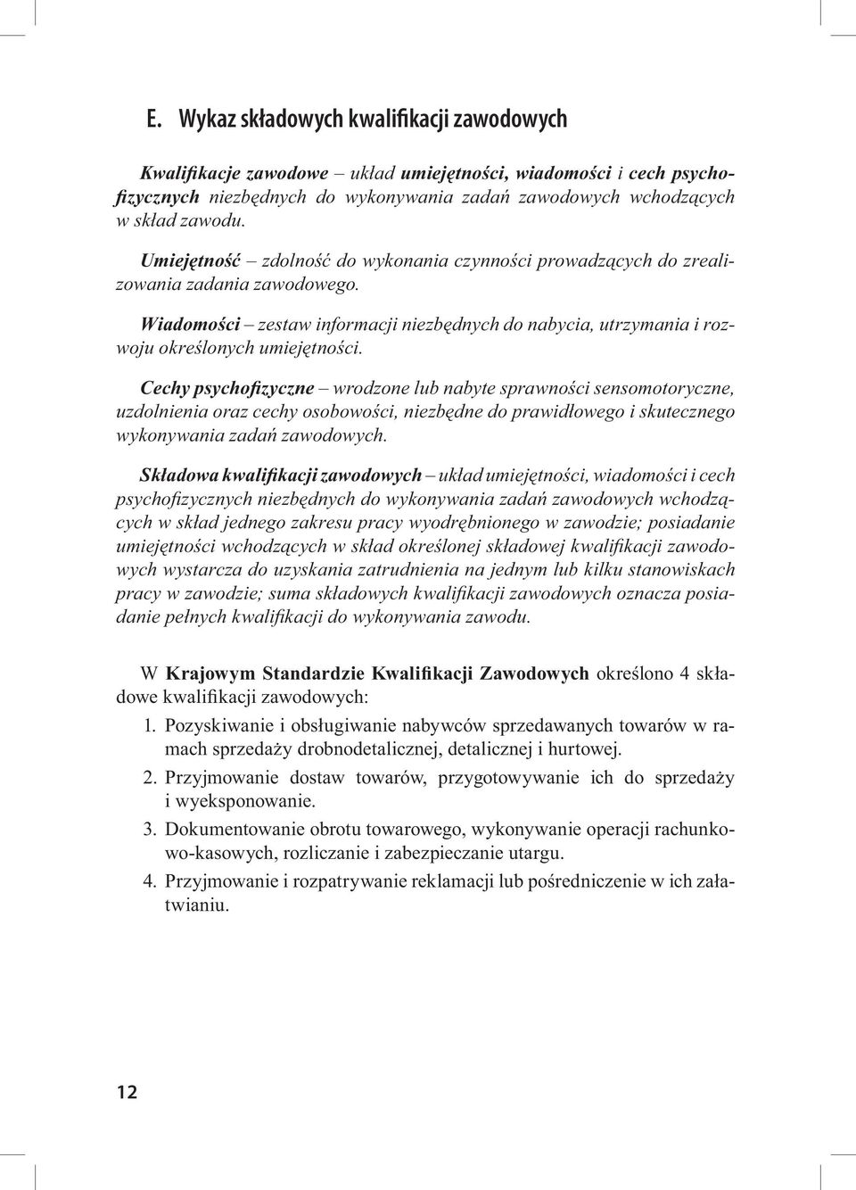 Cechy psychofizyczne wrodzone lub nabyte sprawności sensomotoryczne, uzdolnienia oraz cechy osobowości, niezbędne do prawidłowego i skutecznego wykonywania zadań zawodowych.