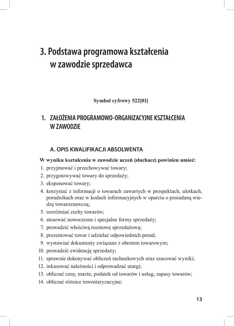 korzystać z informacji o towarach zawartych w prospektach, ulotkach, poradnikach oraz w kodach informacyjnych w oparciu o posiadaną wiedzę towaroznawczą; 5. rozróżniać cechy towarów; 6.