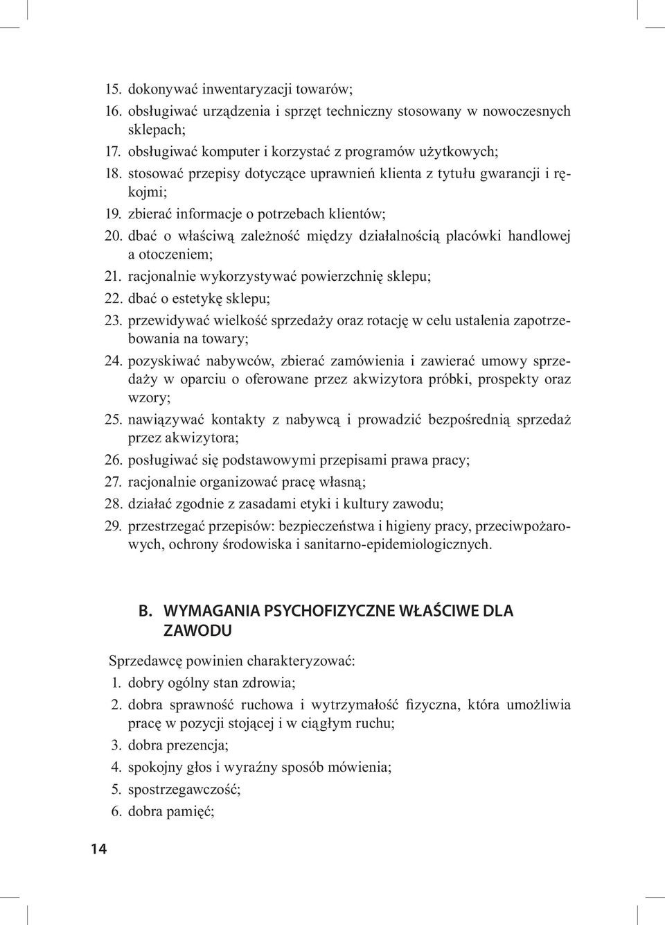 dbać o właściwą zależność między działalnością placówki handlowej a otoczeniem; 21. racjonalnie wykorzystywać powierzchnię sklepu; 22. dbać o estetykę sklepu; 23.