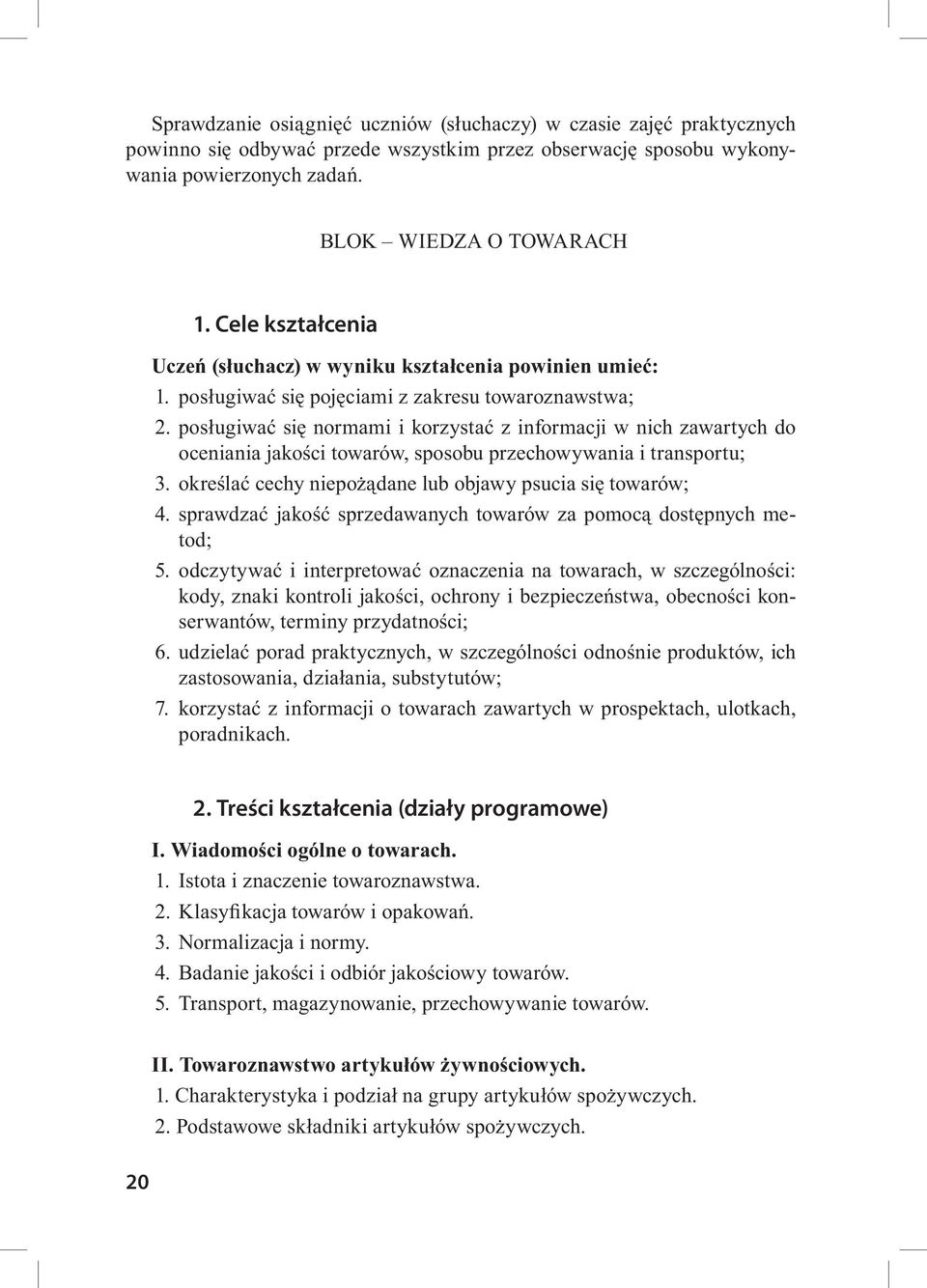 posługiwać się normami i korzystać z informacji w nich zawartych do oceniania jakości towarów, sposobu przechowywania i transportu; 3. określać cechy niepożądane lub objawy psucia się towarów; 4.