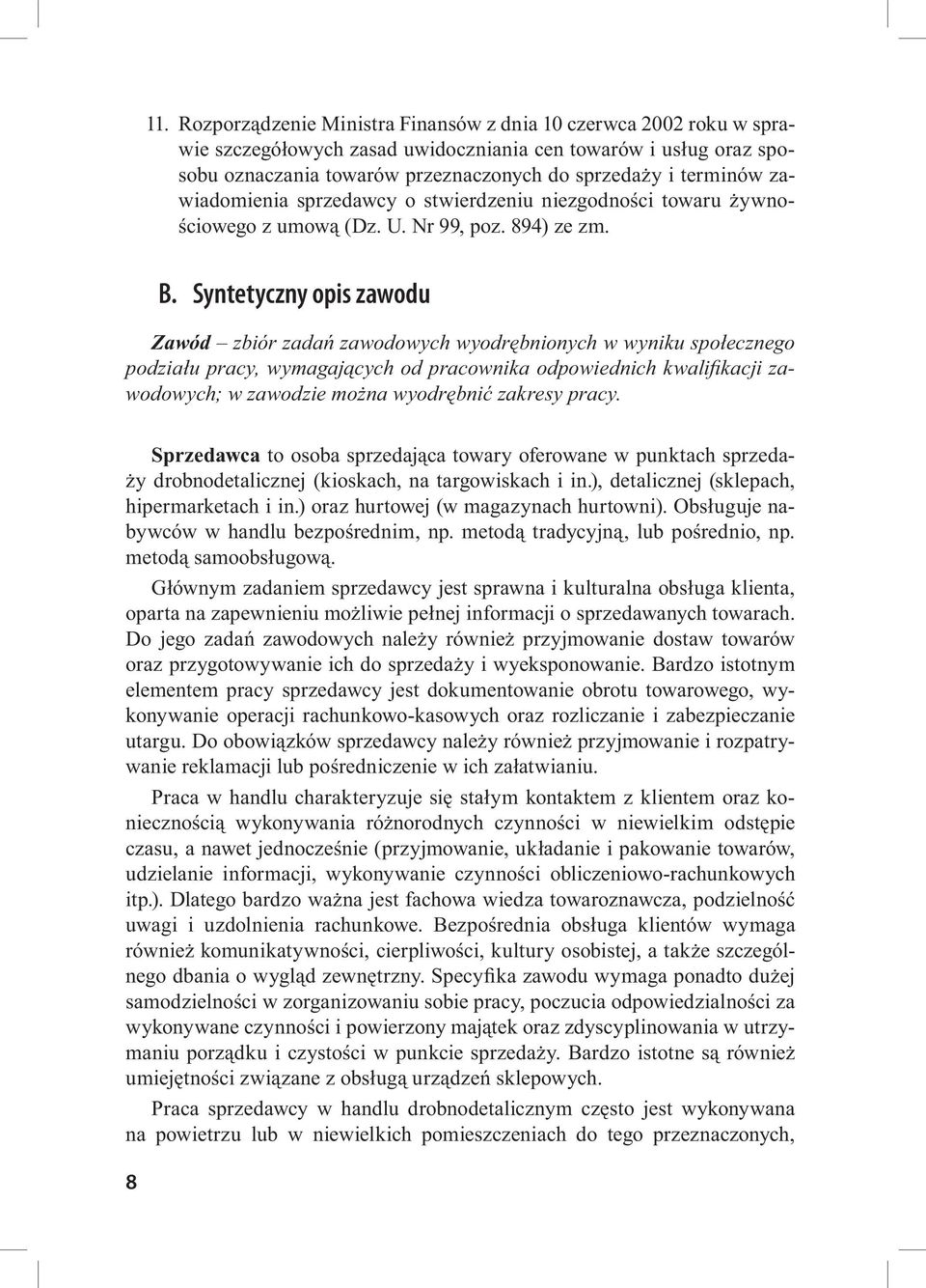 Syntetyczny opis zawodu Zawód zbiór zadań zawodowych wyodrębnionych w wyniku społecznego podziału pracy, wymagających od pracownika odpowiednich kwalifi kacji zawodowych; w zawodzie można wyodrębnić