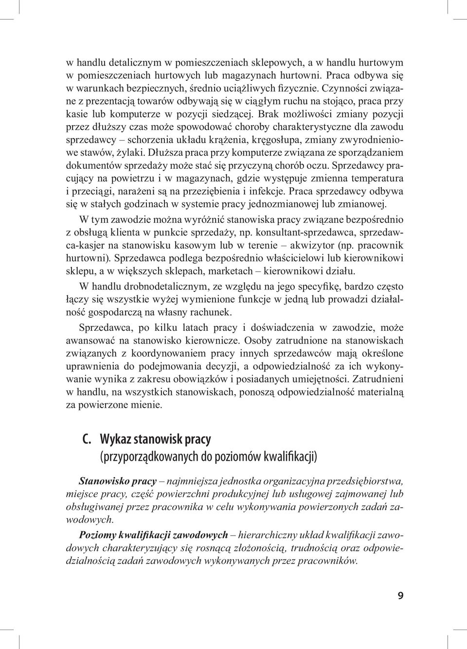 Brak możliwości zmiany pozycji przez dłuższy czas może spowodować choroby charakterystyczne dla zawodu sprzedawcy schorzenia układu krążenia, kręgosłupa, zmiany zwyrodnieniowe stawów, żylaki.
