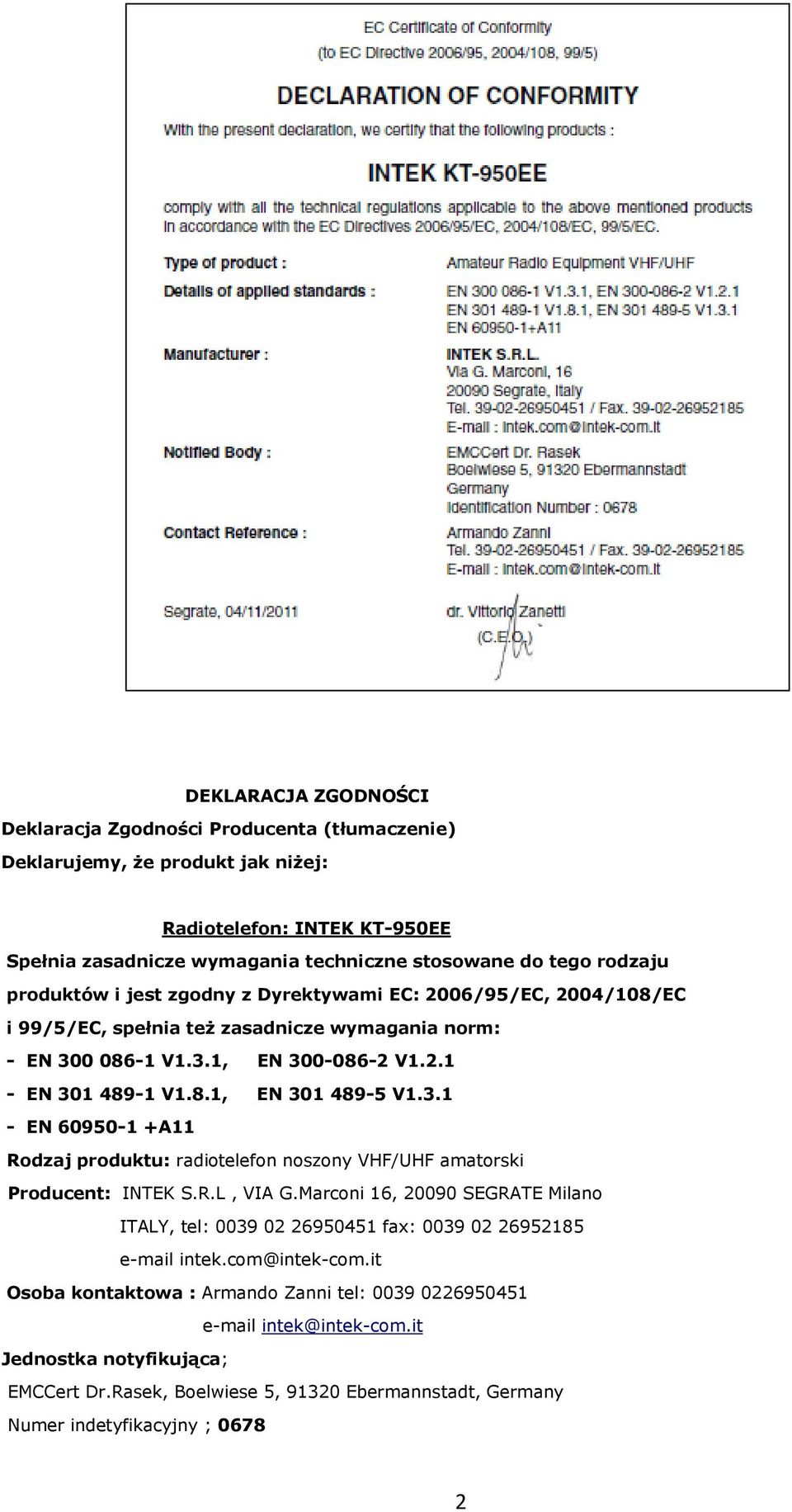 0 086-1 V1.3.1, EN 300-086-2 V1.2.1 - EN 301 489-1 V1.8.1, EN 301 489-5 V1.3.1 - EN 60950-1 +A11 Rodzaj produktu: radiotelefon noszony VHF/UHF amatorski Producent: INTEK S.R.L, VIA G.