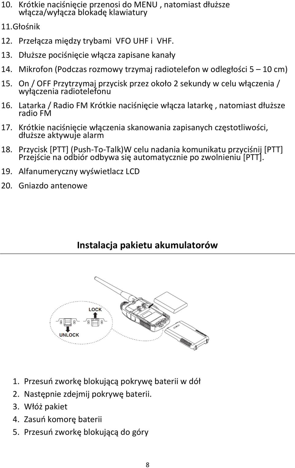 Latarka / Radio FM Krótkie naciśnięcie włącza latarkę, natomiast dłuższe radio FM 17. Krótkie naciśnięcie włączenia skanowania zapisanych częstotliwości, dłuższe aktywuje alarm 18.