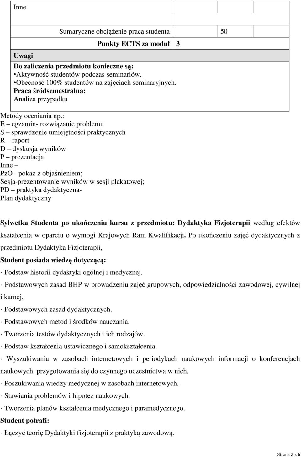 : E egzamin- rozwiązanie problemu S sprawdzenie umiejętności praktycznych R raport D dyskusja wyników P prezentacja Inne PzO - pokaz z objaśnieniem; Sesja-prezentowanie wyników w sesji plakatowej; PD