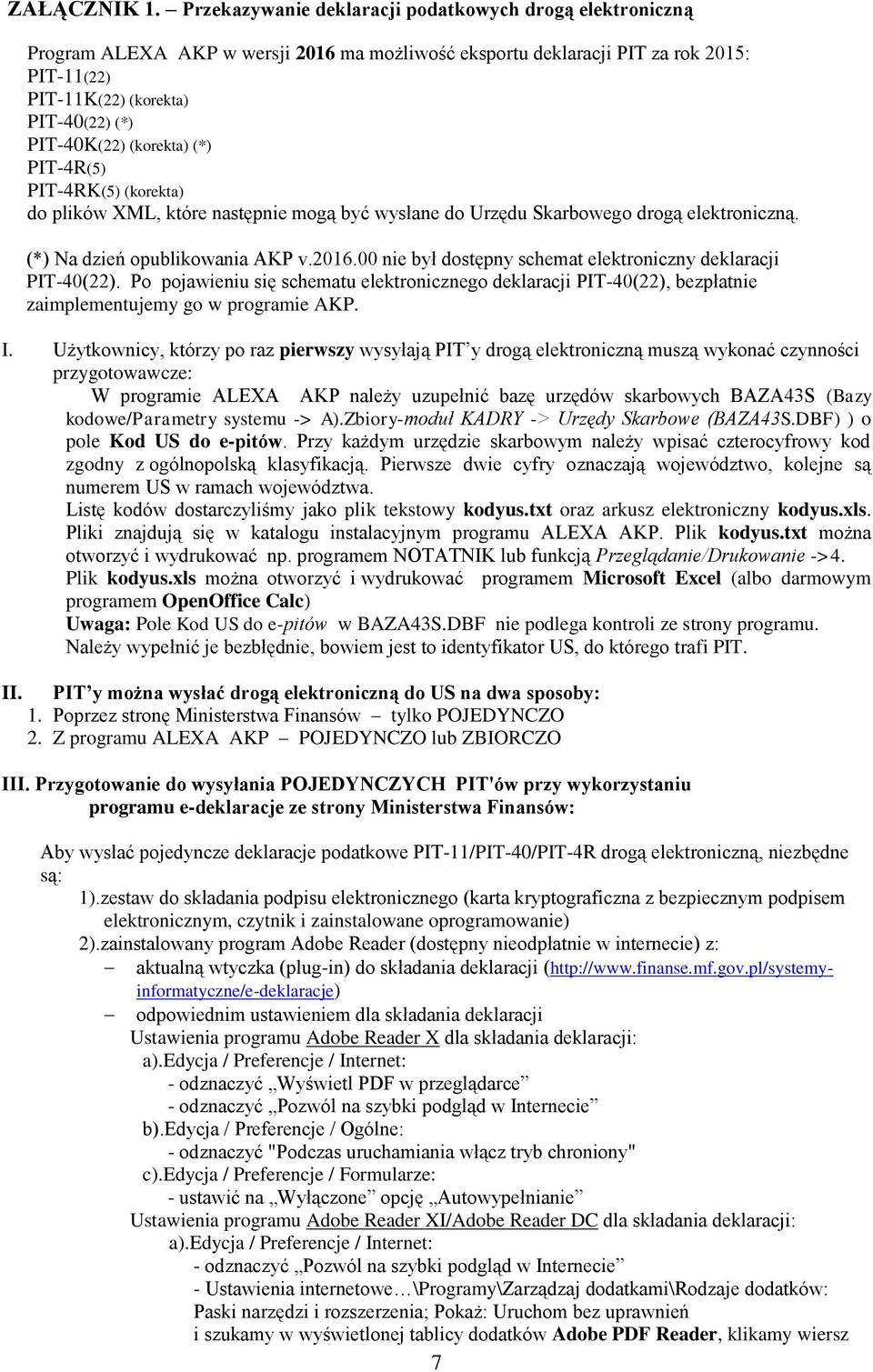 (korekta) (*) PIT-4R(5) PIT-4RK(5) (korekta) do plików XML, które następnie mogą być wysłane do Urzędu Skarbowego drogą elektroniczną. (*) Na dzień opublikowania AKP v.2016.