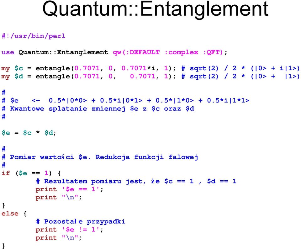 5*i 0*1> + 0.5* 1*0> + 0.5*i 1*1> # Kwantowe splatanie zmiennej $e z $c oraz $d # $e = $c * $d; # # Pomiar wartoś ci $e.
