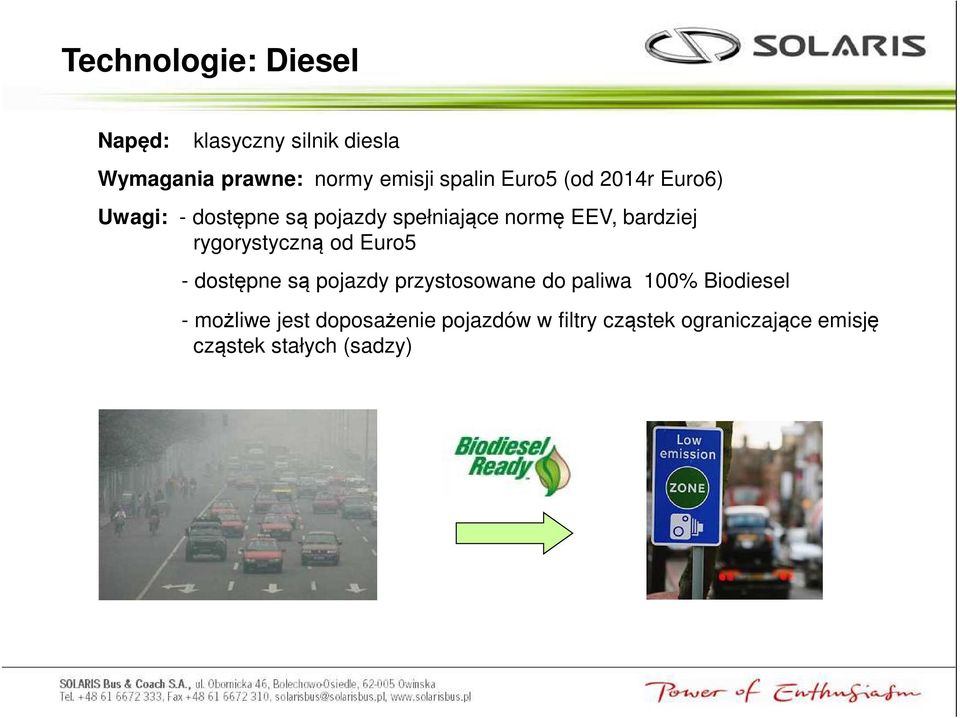 rygorystyczną od Euro5 - dostępne są pojazdy przystosowane do paliwa 100% Biodiesel -