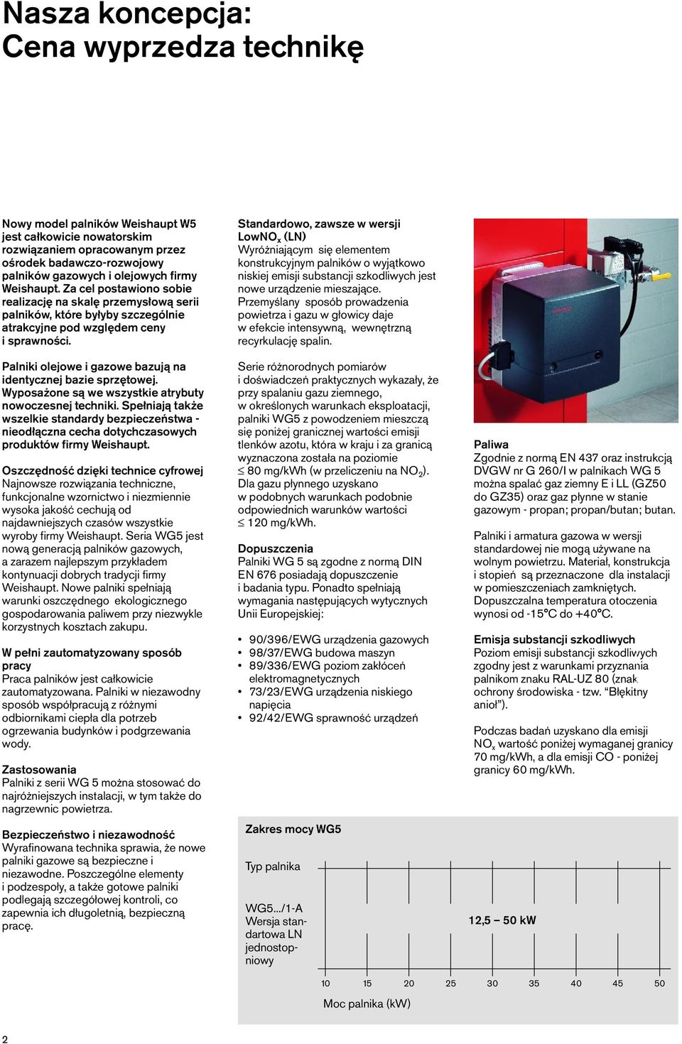 Palniki olejowe i gazowe bazujà na identycznej bazie sprz towej. Wyposa one sà we wszystkie atrybuty nowoczesnej techniki.
