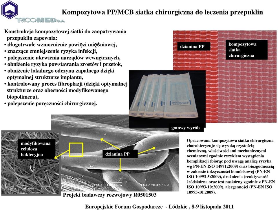 proces fibroplazji (dzięki optymalnej strukturze oraz obecności modyfikowanego biopolimeru), polepszenie poręczności chirurgicznej.