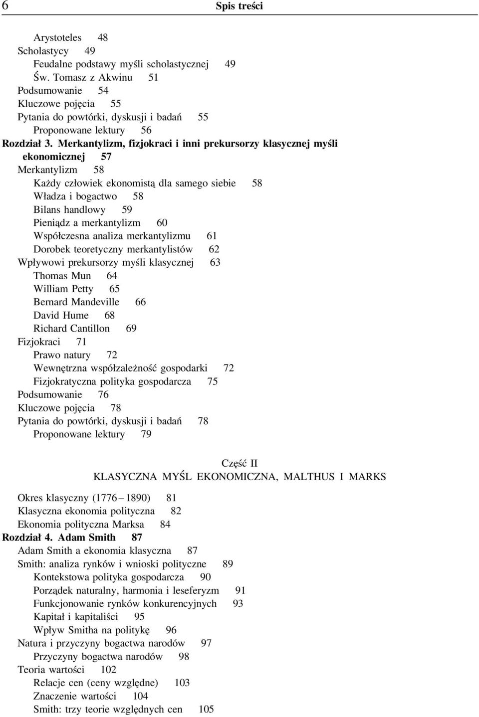 Merkantylizm, fizjokraci i inni prekursorzy klasycznej myśli ekonomicznej57 Merkantylizm 58 Każdy człowiek ekonomistą dla samego siebie 58 Władza i bogactwo 58 Bilans handlowy 59 Pieniądz a