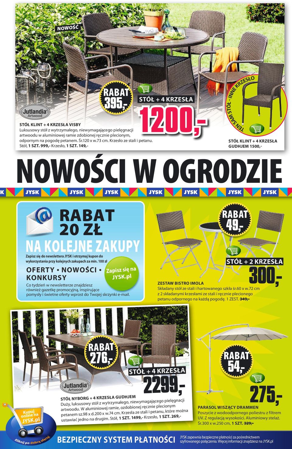 149,- TE N ÓŁ - INN M ST E SA ŁO ZES KR S37459 374513 STÓŁ KLINT + 4 KRZESŁA GUDHJEM 15,- NOWOŚCI W OGRODZIE ZŁ NA KOLEJNE ZAKUPY 49,- 37396 Zapisz się do newslettera JYSK i otrzymaj kupon do