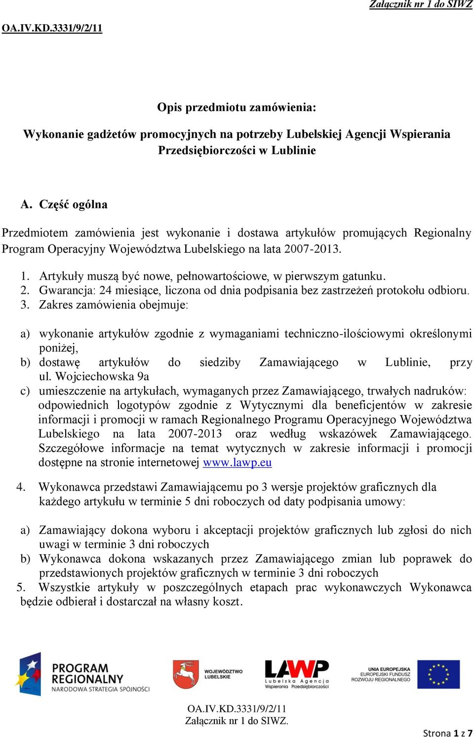 Artykuły muszą być nowe, pełnowartościowe, w pierwszym gatunku. 2. Gwarancja: 24 miesiące, liczona od dnia podpisania bez zastrzeżeń protokołu odbioru. 3.