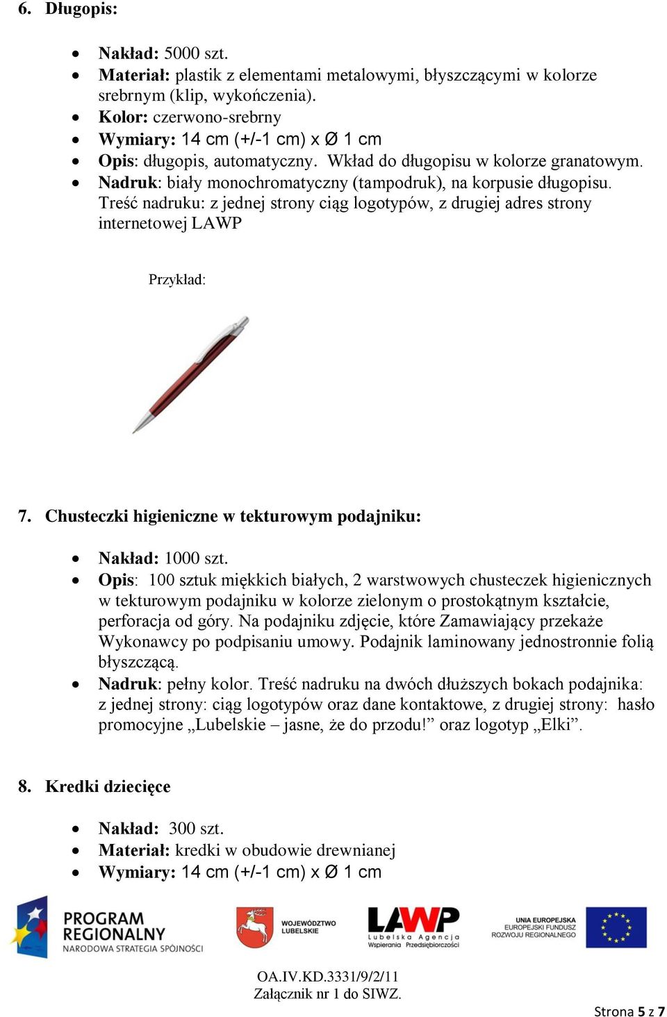 Treść nadruku: z jednej strony ciąg logotypów, z drugiej adres strony internetowej LAWP 7. Chusteczki higieniczne w tekturowym podajniku: Nakład: 1000 szt.