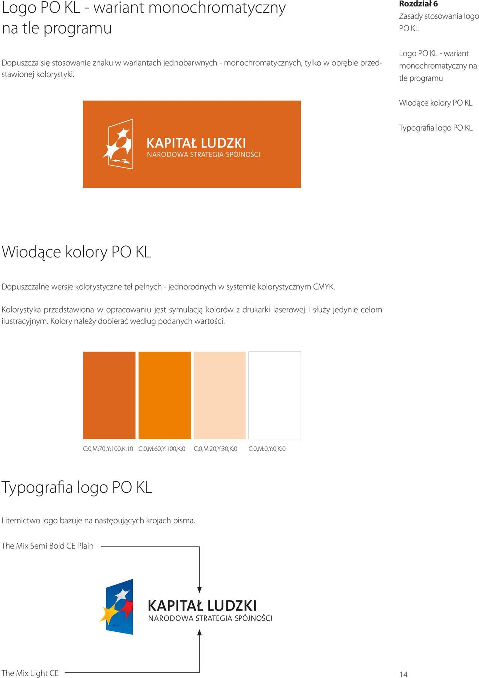 pełnych - jednorodnych w systemie kolorystycznym CMYK. Kolorystyka przedstawiona w opracowaniu jest symulacją kolorów z drukarki laserowej i służy jedynie celom ilustracyjnym.