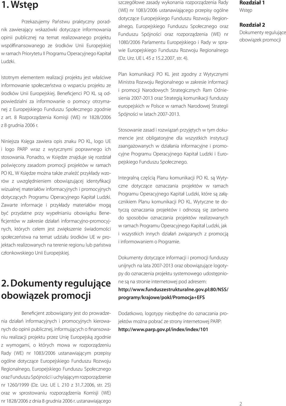 Beneficjenci PO KL są odpowiedzialni za informowanie o pomocy otrzyma- nej z Europejskiego Funduszu Społecznego zgodnie z art. 8 Rozporządzenia Komisji (WE) nr 1828/2006 z 8 grudnia 2006 r.