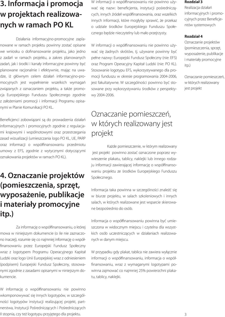 informacyjno-promocyjnych jest wypełnienie wszelkich wymagań związanych z oznaczaniem projektu, a także promocja Europejskiego Funduszu Społecznego zgodnie z założeniami promocji i informacji